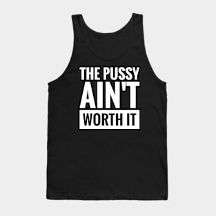 THE PUSSY AIN'T WORTH IT Tank Top